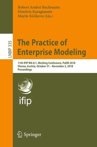 The Practice of Enterprise Modeling 11th IFIP WG 8.1. Working Conference, PoEM 2018, Vienna, Austria, October 31 – November 2, 2018, Proceedings