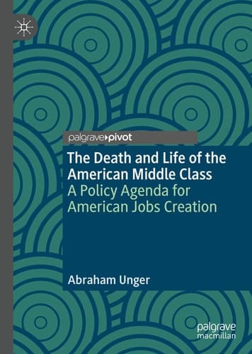 The Death and Life of the American Middle Class A Policy Agenda for American Jobs Creation