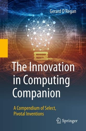 The Innovation in Computing Companion A Compendium of Select, Pivotal Inventions
