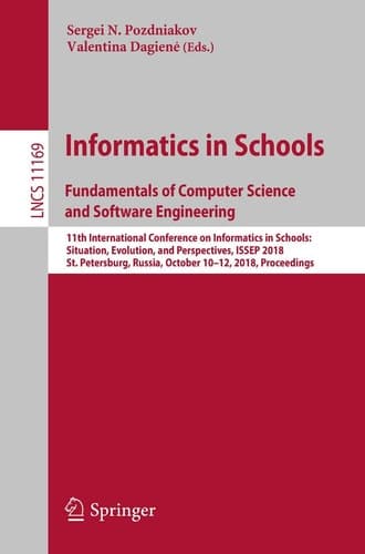 Informatics in Schools. Fundamentals of Computer Science and Software Engineering 11th International Conference on Informatics in Schools: Situation, Evolution, and Perspectives, ISSEP 2018, St. Petersburg, Russia, October 10-12, 2018, Proceedings