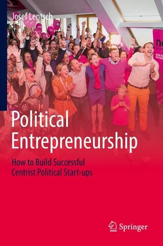 Political Entrepreneurship How to Build Successful Centrist Political Start-ups