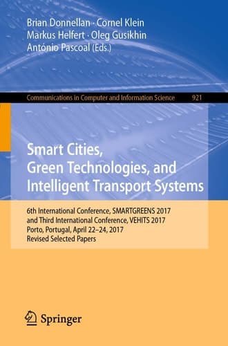 Smart Cities, Green Technologies, and Intelligent Transport Systems 6th International Conference, SMARTGREENS 2017, and Third International Conference, VEHITS 2017, Porto, Portugal, April 22-24, 2017, Revised Selected Papers