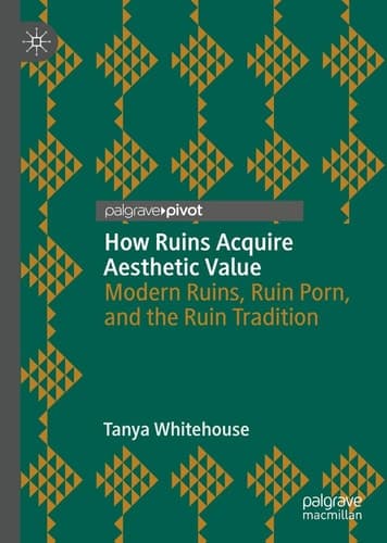 How Ruins Acquire Aesthetic Value Modern Ruins, Ruin Porn, and the Ruin Tradition