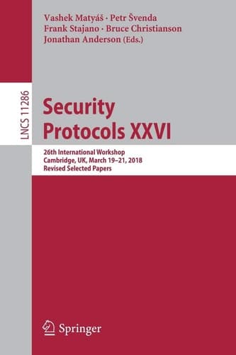 Security Protocols XXVI 26th International Workshop, Cambridge, UK, March 19–21, 2018, Revised Selected Papers