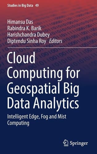 Cloud Computing for Geospatial Big Data Analytics Intelligent Edge, Fog and Mist Computing