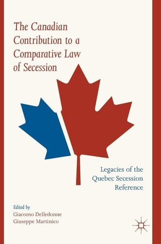The Canadian Contribution to a Comparative Law of Secession Legacies of the Quebec Secession Reference