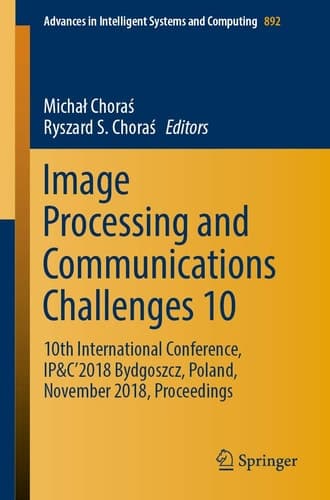Image Processing and Communications Challenges 10 10th International Conference, IP&C’2018 Bydgoszcz, Poland, November 2018, Proceedings