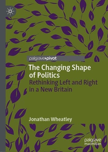 The Changing Shape of Politics Rethinking Left and Right in a New Britain