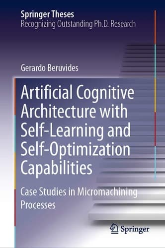 Artificial Cognitive Architecture with Self-Learning and Self-Optimization Capabilities Case Studies in Micromachining Processes