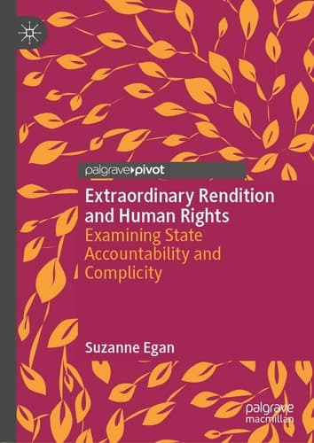 Extraordinary Rendition and Human Rights Examining State Accountability and Complicity