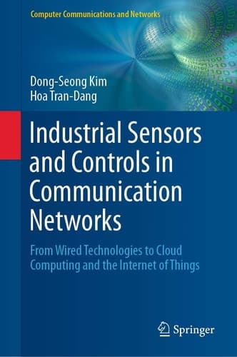 Industrial Sensors and Controls in Communication Networks From Wired Technologies to Cloud Computing and the Internet of Things