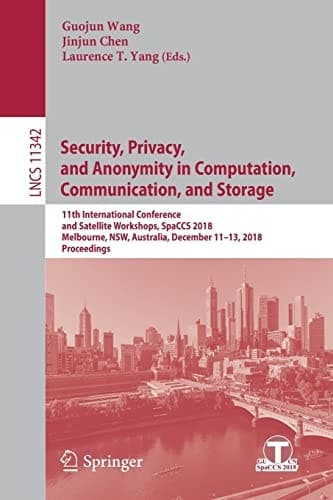 Security, Privacy, and Anonymity in Computation, Communication, and Storage 11th International Conference and Satellite Workshops, SpaCCS 2018, Melbourne, NSW, Australia, December 11-13, 2018, Proceedings
