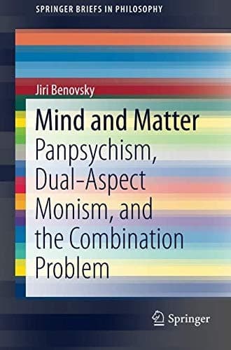 Mind and Matter Panpsychism, Dual-Aspect Monism, and the Combination Problem