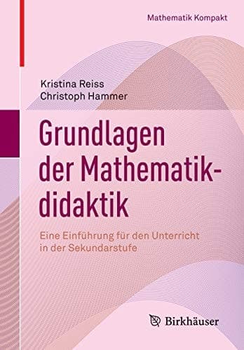 Grundlagen der Mathematikdidaktik Eine Einführung für den Unterricht in der Sekundarstufe