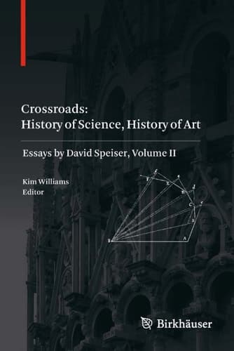 Crossroads: History of Science, History of Art Essays by David Speiser