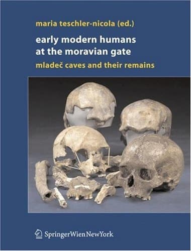 Early Modern Humans at the Moravian Gate The Mladec Caves and their Remains