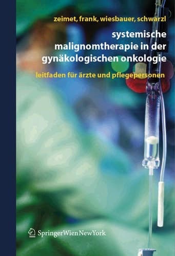 Systemische Malignomtherapie in der Gynäkologischen Onkologie Ein Leitfaden für Ärzte und Pflegepersonen
