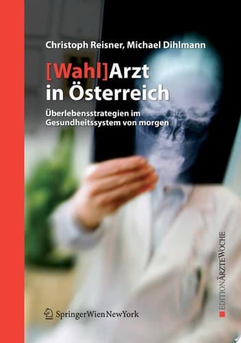 [Wahl]Arzt in Österreich Überlebensstrategien im Gesundheitssystem von morgen