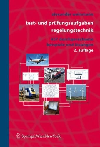 Test- und Prüfungsaufgaben Regelungstechnik 457 durchgerechnete Beispiele mit analytischen, nummerischen und computeralgebraischen Lösungen in MATLAB und MAPLE