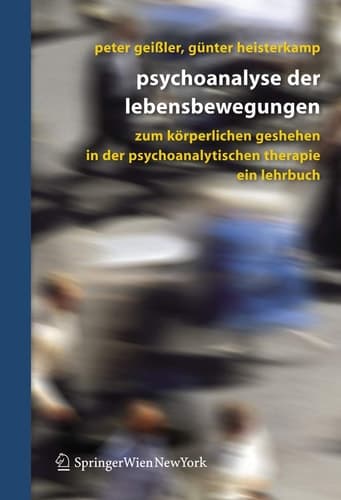 Psychoanalyse der Lebensbewegungen Zum körperlichen Geschehen in der psychoanalytischen Therapie - Ein Lehrbuch