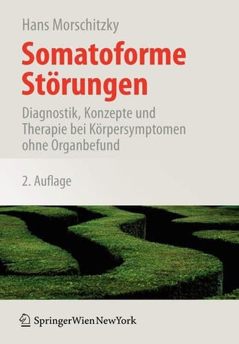 Somatoforme Störungen Diagnostik, Konzepte und Therapie bei Körpersymptomen ohne Organbefund