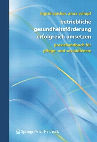 Betriebliche Gesundheitsförderung erfolgreich umsetzen Praxishandbuch für Pflege- und Sozialdienste