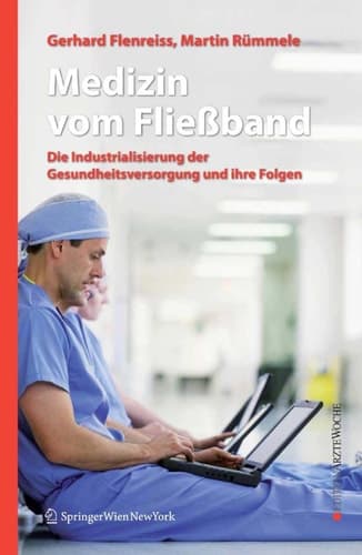 Medizin vom Fließband Die Industrialisierung der Gesundheitsversorgung und ihre Folgen