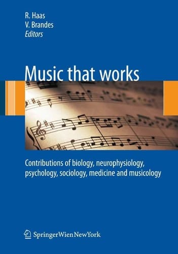 Music that works Contributions of biology, neurophysiology, psychology, sociology, medicine and musicology