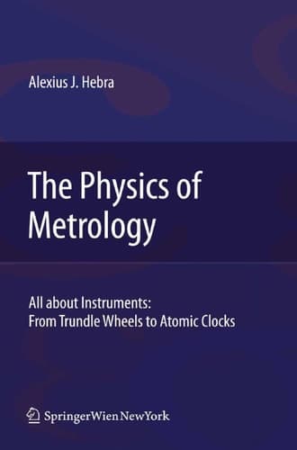 The Physics of Metrology All about Instruments: From Trundle Wheels to Atomic Clocks