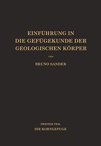 Einführung in die Gefügekunde der Geologischen Körper Zweiter Teil Die Korngefüge