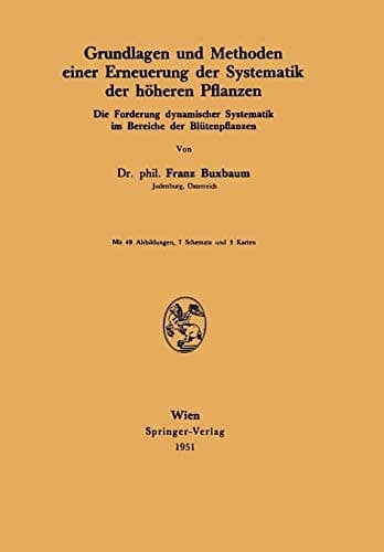 Grundlagen und Methoden einer Erneuerung der Systematik der höheren Pflanzen: Die Forderung dynamischer Systematik im Bereiche der Blütenpflanzen (German Edition)