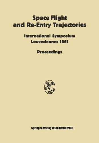 Space Flight and Re-Entry Trajectories International Symposium Organized by the International Academy of Astronautics of the IAF Louveciennes, 19–21 June 1961 Proceedings