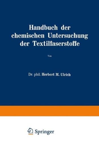 Handbuch der chemischen Untersuchung der Textilfaserstoffe Dritter Band Untersuchung der Faserfremdkörper, der chemisch veränderten Faserstoffe und der damit verbundenen Veredlungseffekte I