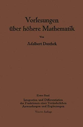 Vorlesungen über höhere Mathematik Erster Band Integration und Differentiation der Funktionen einer Veränderlichen. Anwendungen. Numerische Methoden. Algebraische Gleichungen. Unendliche Reihen