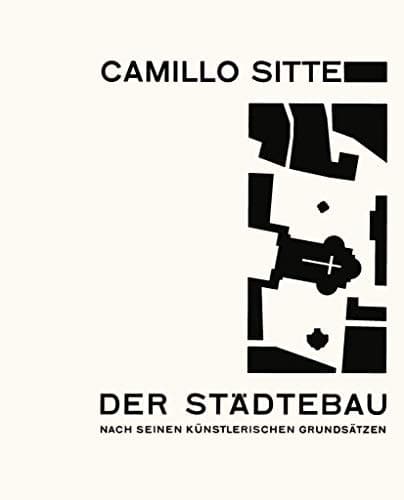 Der Städte-Bau nach Seinen Künstlerischen Grundsätzen Ein Beitrag zur Lösung Moderner Fragen der Architektur und Monumentalen Plastik unter Besonderer Beziehung auf Wien