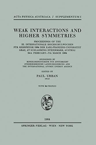 Weak Interactions and Higher Symmetries: Proceedings of the III. Internationale Hochschulwochen für Kernphysik 1964 der Karl-Franzens-Universität ... – 7th March 1964 (Few-Body Systems, 1/1965)