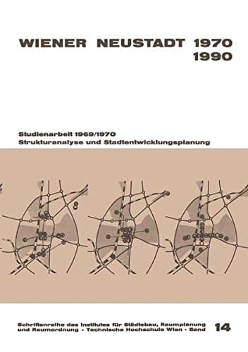 Wiener Neustadt 1970–1990 Strukturanalyse und Stadtentwicklungsplanung Studienarbeit 1969/70 durchgeführt von Studenten der Studienrichtung Architektur an der Technischen Hochschule Wien