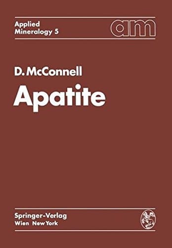 Apatite: Its Crystal Chemistry, Mineralogy, Utilization, and Geologic and Biologic Occurrences (Applied Mineralogy Technische Mineralogie)