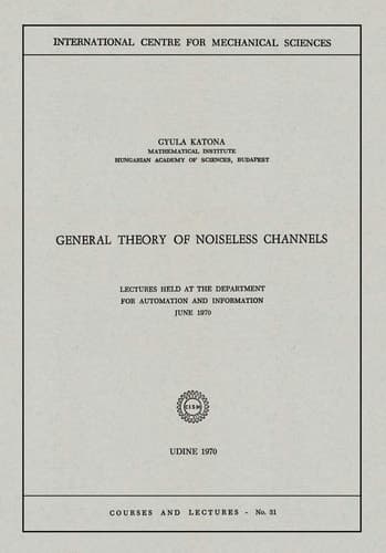 General Theory of Noiseless Channels Lectures Held at the Department for Automation and Information, June 1970
