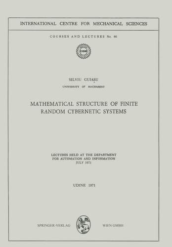 Mathematical Structure of Finite Random Cybernetic Systems: Lectures Held at the Department for Automation and Information July 1971 (CISM International Centre for Mechanical Sciences, 86)