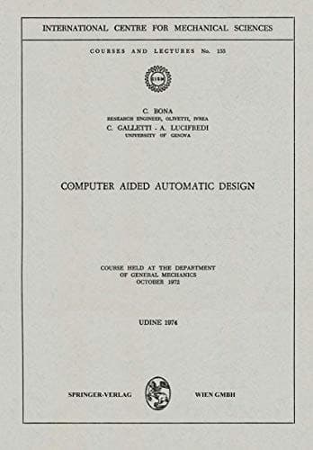 Computer Aided Automatic Design: Course held at the Department of General Mechanics, October 1972 (CISM International Centre for Mechanical Sciences)