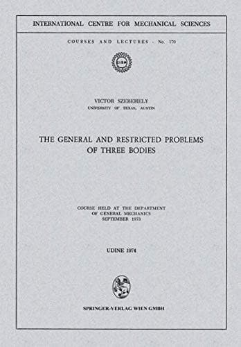 The General and Restricted Problems of Three Bodies: Course Held at the Department of General Mechanics September 1973 (CISM International Centre for Mechanical Sciences, 170)