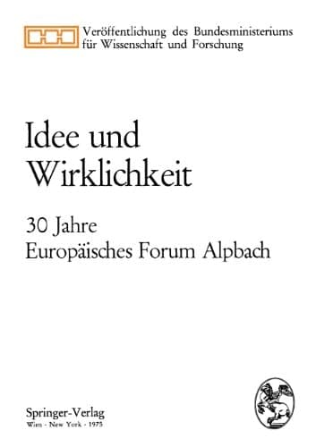Idee und Wirklichkeit: 30 Jahre Europäisches Forum Alpbach (Veröffentlichung des Bundesministeriums für Wissenschaft und Forschung) (German Edition)