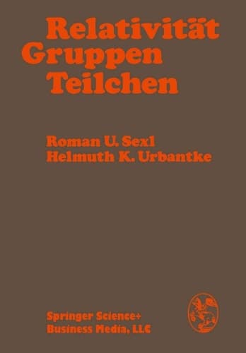 Relativität, Gruppen, Teilchen spezielle Relativitätstheorie als Grundlage der Feld- und Teilchenphysik
