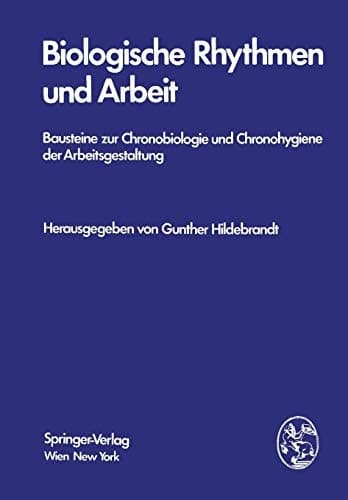Biologische Rhythmen und Arbeit Bausteine zur Chronobiologie und Chronohygiene der Arbeitsgestaltung