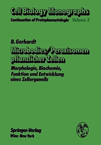 Microbodies/Peroxisomen pflanzlicher Zellen: Morphologie, Biochemie, Funktion und Entwicklung eines Zellorganells (Cell Biology Monographs) (German and English Edition)