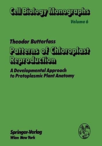 Patterns of Chloroplast Reproduction: A Developmental Approach to Protoplasmic Plant Anatomy (Cell Biology Monographs)