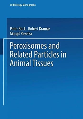 Peroxisomes and Related Particles in Animal Tissues (Cell Biology Monographs)