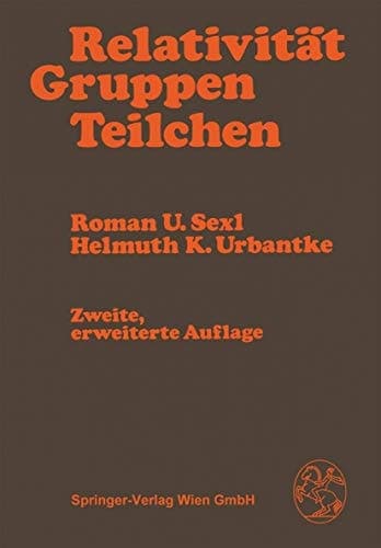 Relativität, Gruppen, Teilchen spezielle Relativitätstheorie als Grundlage der Feld- und Teilchenphysik