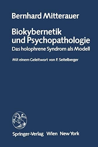 Biokybernetik und Psychopathologie Das holophrene Syndrom als Modell